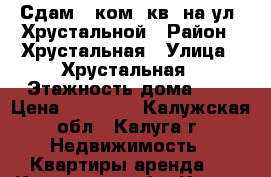 Сдам 3-ком. кв. на ул. Хрустальной › Район ­ Хрустальная › Улица ­ Хрустальная › Этажность дома ­ 5 › Цена ­ 13 000 - Калужская обл., Калуга г. Недвижимость » Квартиры аренда   . Калужская обл.,Калуга г.